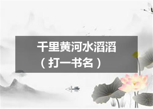千里黄河水滔滔（打一书名）