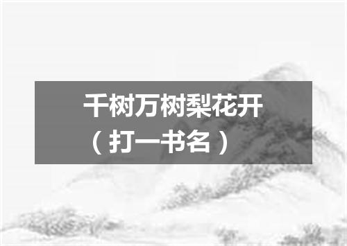 千树万树梨花开（打一书名）