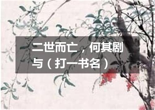二世而亡，何其剧与（打一书名）