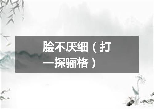 脍不厌细（打一探骊格）