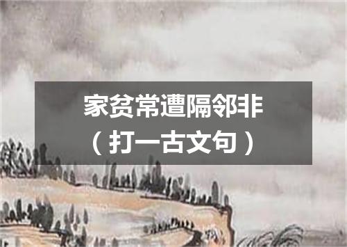 家贫常遭隔邻非（打一古文句）