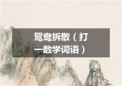 鸳鸯拆散（打一数学词语）