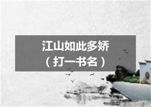 江山如此多娇（打一书名）