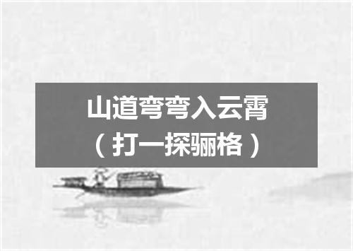山道弯弯入云霄（打一探骊格）