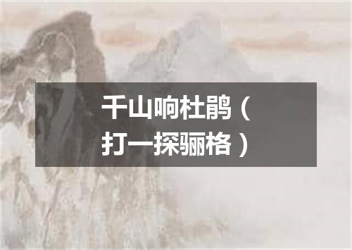 千山响杜鹃（打一探骊格）
