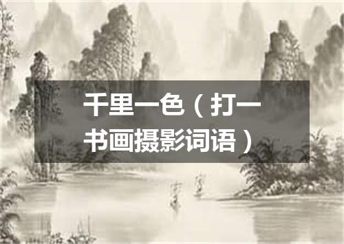 千里一色（打一书画摄影词语）