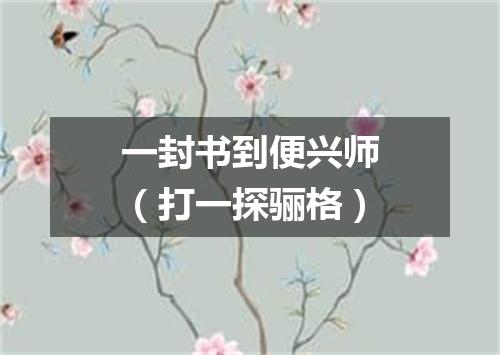 一封书到便兴师（打一探骊格）