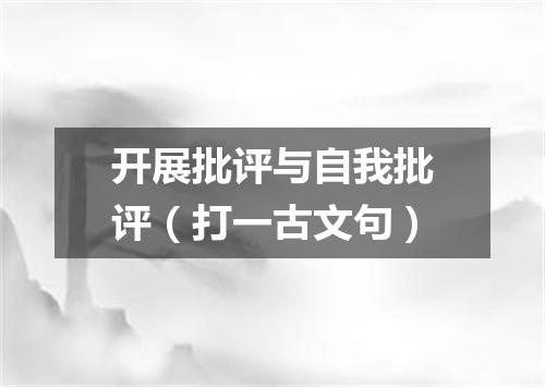开展批评与自我批评（打一古文句）