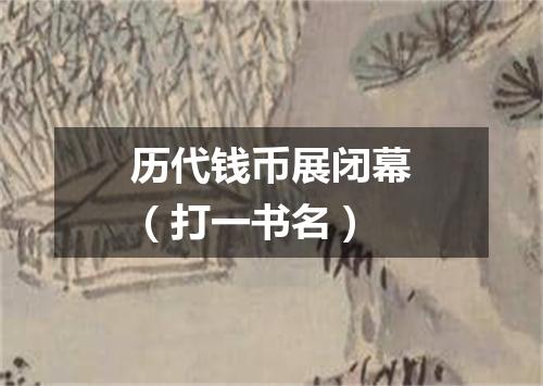 历代钱币展闭幕（打一书名）