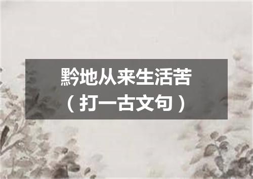 黔地从来生活苦（打一古文句）
