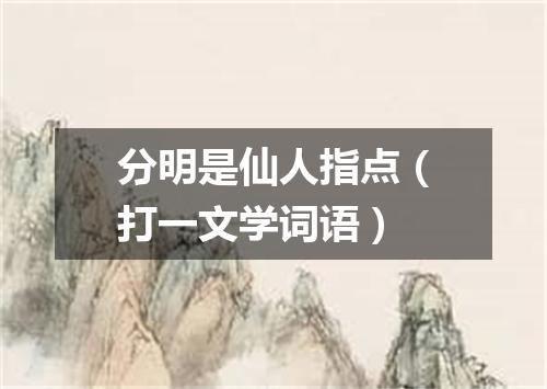 分明是仙人指点（打一文学词语）