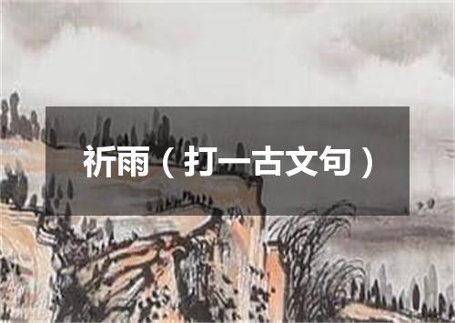 祈雨（打一古文句）