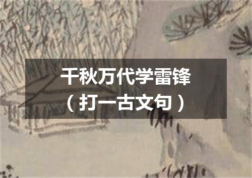 千秋万代学雷锋（打一古文句）