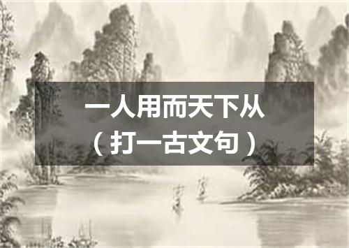 一人用而天下从（打一古文句）
