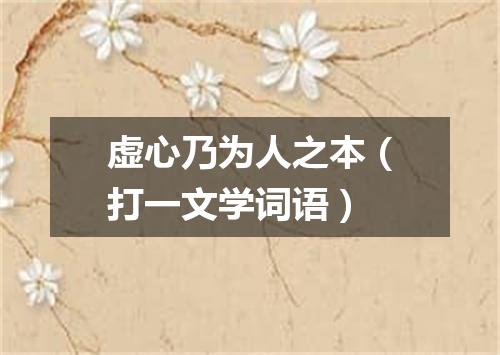 虚心乃为人之本（打一文学词语）