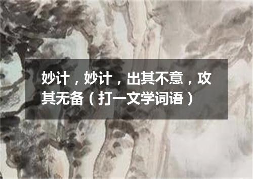 妙计，妙计，出其不意，攻其无备（打一文学词语）