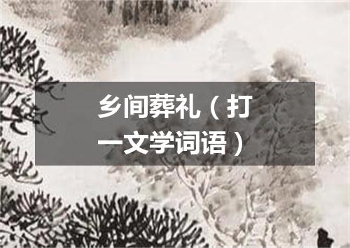 乡间葬礼（打一文学词语）