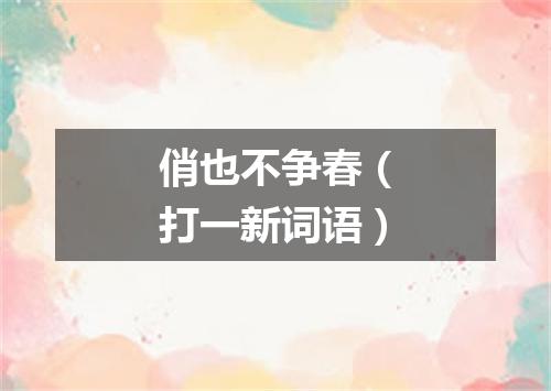 俏也不争春（打一新词语）