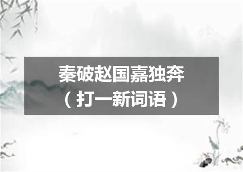 秦破赵国嘉独奔（打一新词语）