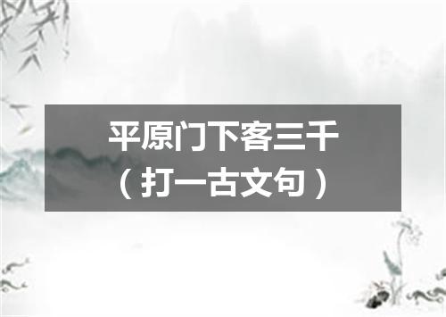 平原门下客三千（打一古文句）