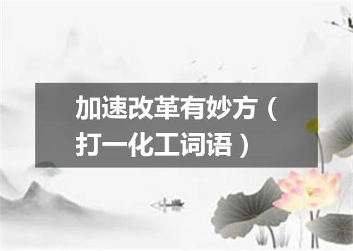 加速改革有妙方（打一化工词语）