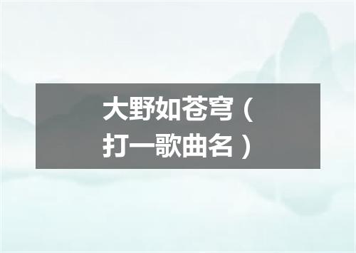 大野如苍穹（打一歌曲名）