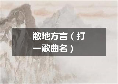 敝地方言（打一歌曲名）