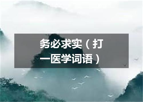 务必求实（打一医学词语）