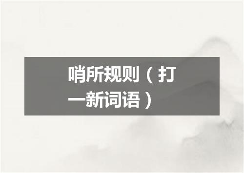 哨所规则（打一新词语）