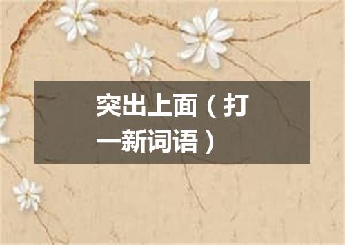 突出上面（打一新词语）