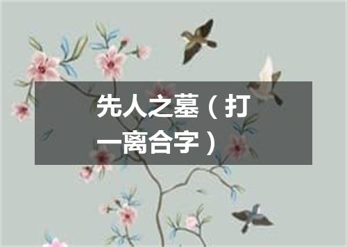 先人之墓（打一离合字）