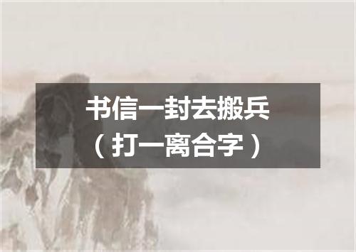 书信一封去搬兵（打一离合字）