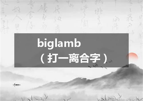 biglamb（打一离合字）