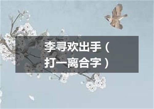 李寻欢出手（打一离合字）