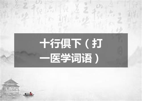 十行俱下（打一医学词语）