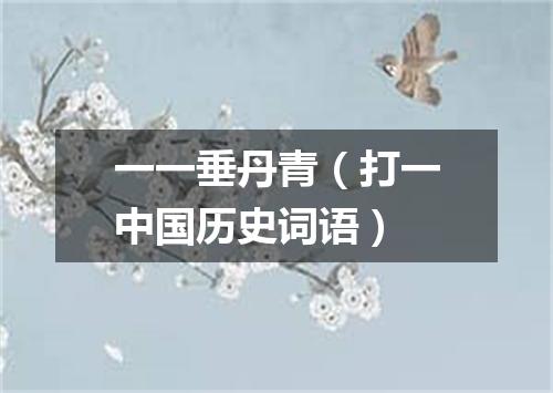 一一垂丹青（打一中国历史词语）