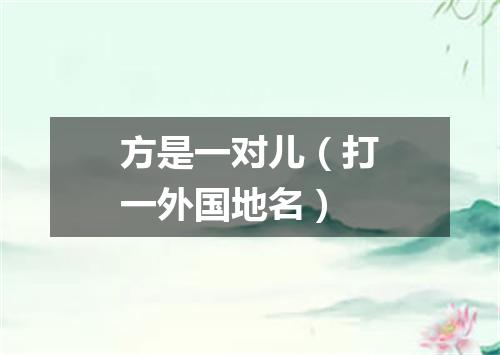方是一对儿（打一外国地名）