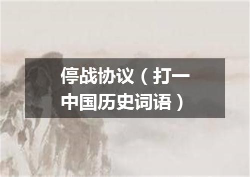 停战协议（打一中国历史词语）