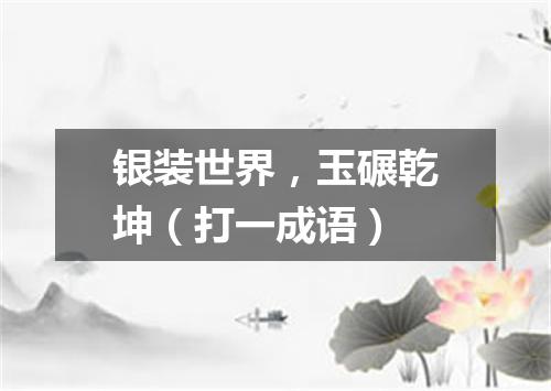 银装世界，玉碾乾坤（打一成语）