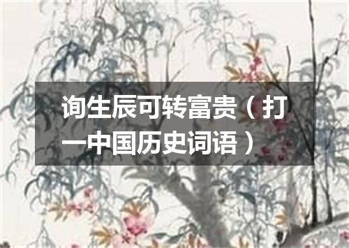 询生辰可转富贵（打一中国历史词语）