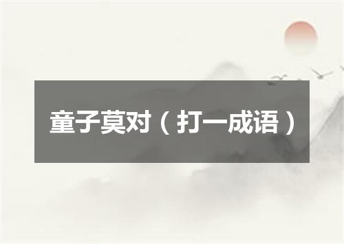 童子莫对（打一成语）