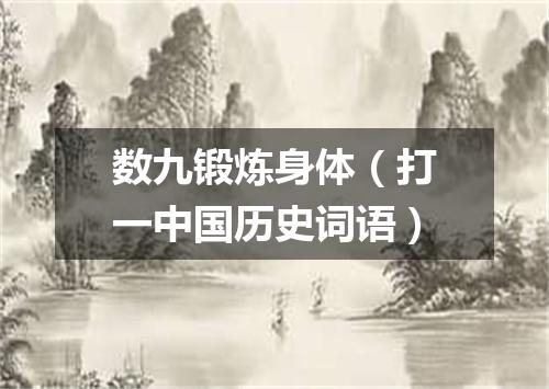 数九锻炼身体（打一中国历史词语）
