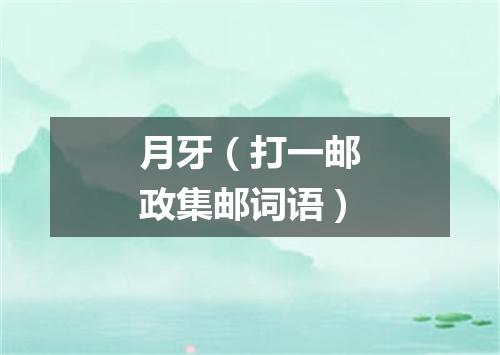 月牙（打一邮政集邮词语）