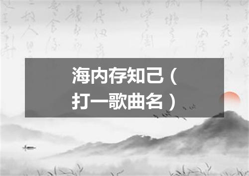 海内存知己（打一歌曲名）