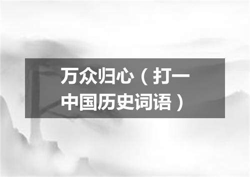 万众归心（打一中国历史词语）