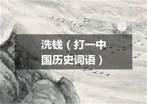 洗钱（打一中国历史词语）