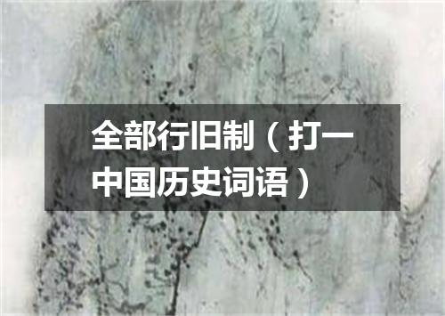 全部行旧制（打一中国历史词语）