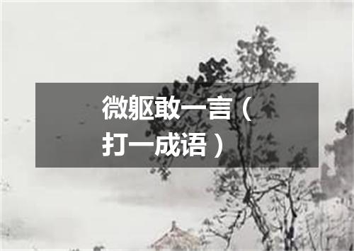 微躯敢一言（打一成语）