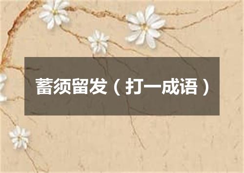 蓄须留发（打一成语）