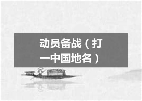 动员备战（打一中国地名）